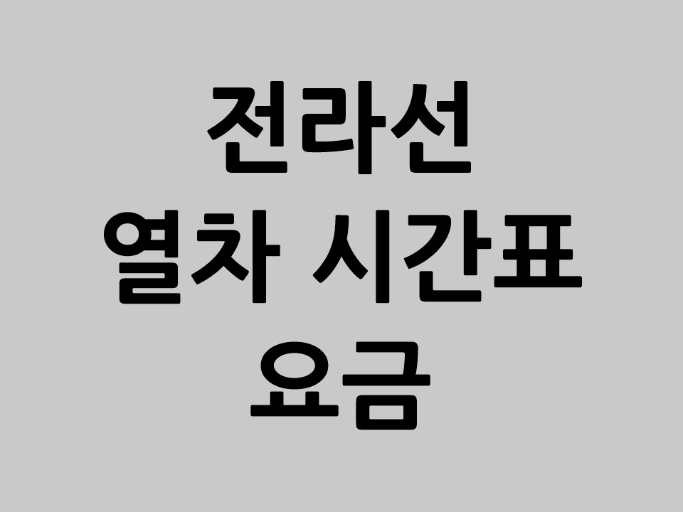 서울-수원-서대전-익산-삼례역-전주-여수 열차 시간표 및 요금